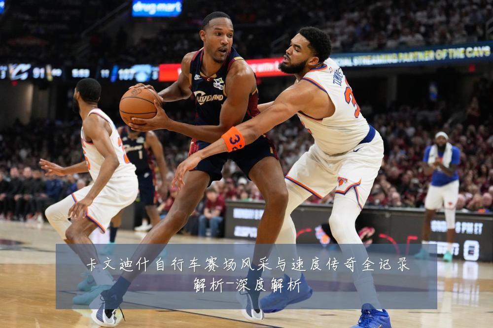 卡文迪什自行车赛场风采与速度传奇全记录解析-深度解析